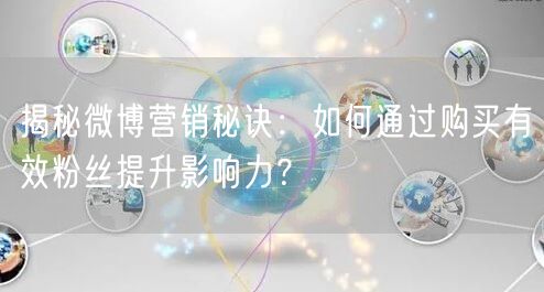 揭秘微博营销秘诀：如何通过购买有效粉丝提升影响力？