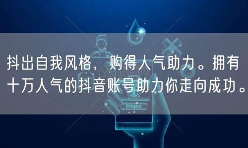 抖出自我风格，购得人气助力。拥有十万人气的抖音账号助力你走向成功。