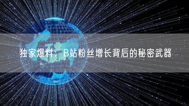 独家爆料：B站粉丝增长背后的秘密武器