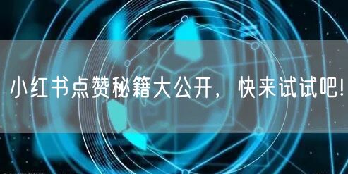 小红书点赞秘籍大公开，快来试试吧!