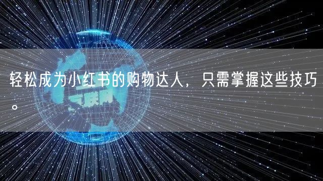轻松成为小红书的购物达人，只需掌握这些技巧。