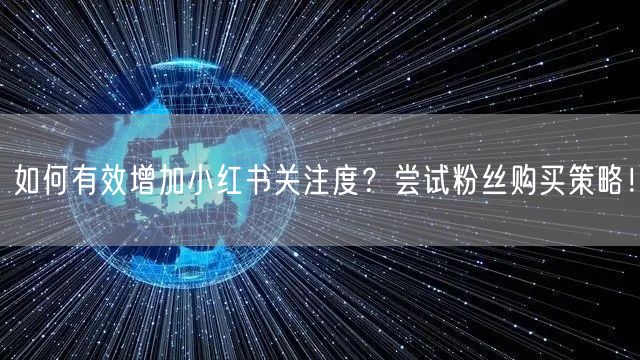 如何有效增加小红书关注度？尝试粉丝购买策略！