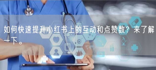 如何快速提升小红书上的互动和点赞数？来了解一下。