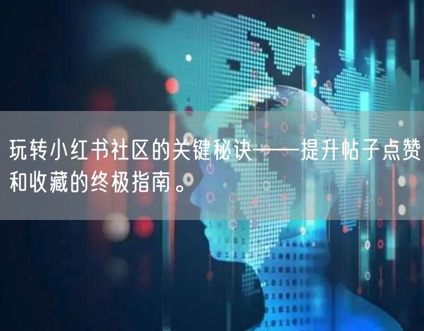 玩转小红书社区的关键秘诀——提升帖子点赞和收藏的终极指南。