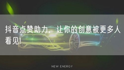 抖音点赞助力，让你的创意被更多人看见!