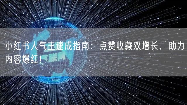 小红书人气王速成指南：点赞收藏双增长，助力内容爆红！