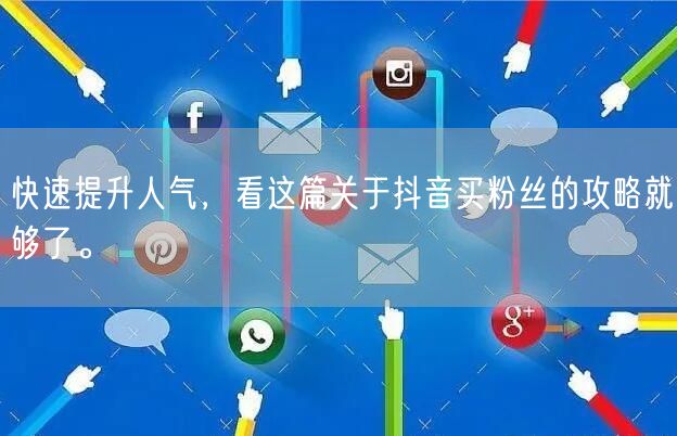 快速提升人气，看这篇关于抖音买粉丝的攻略就够了。